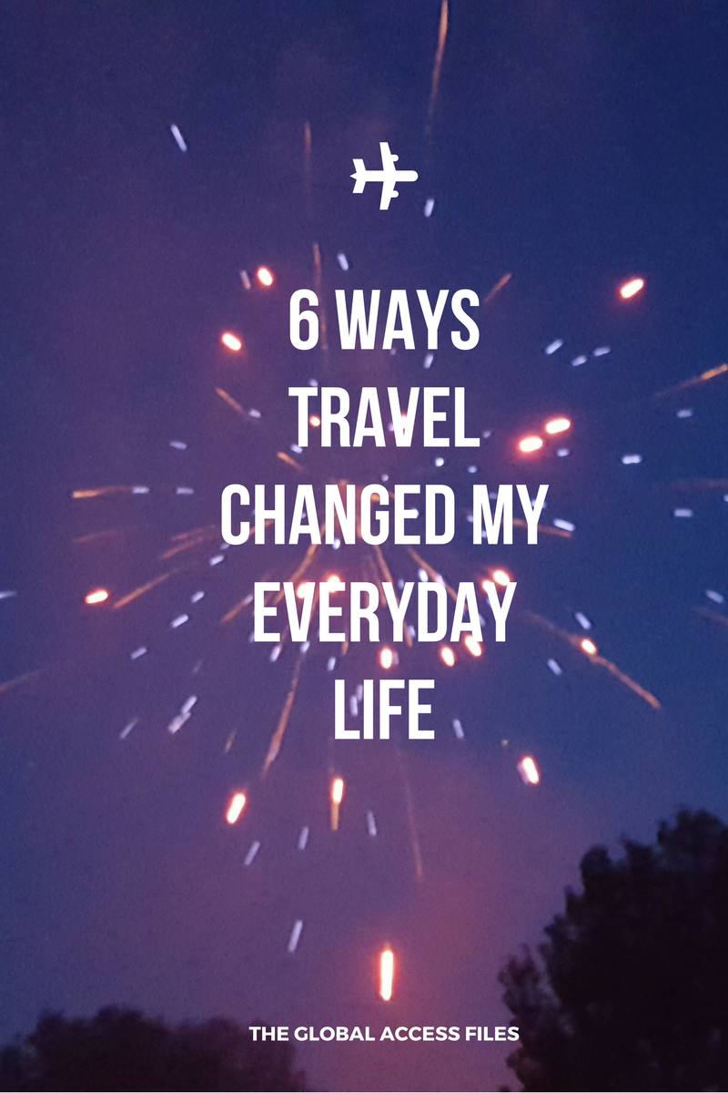 6 Ways Travel Changed My Everyday Life